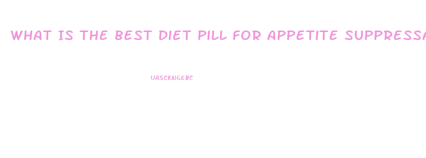 What Is The Best Diet Pill For Appetite Suppressant