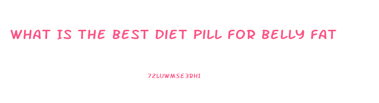 What Is The Best Diet Pill For Belly Fat