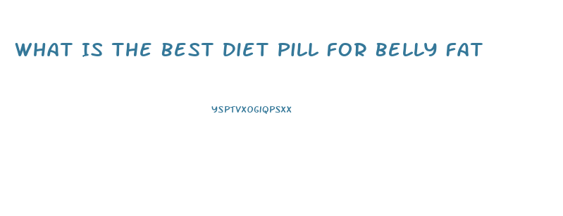 What Is The Best Diet Pill For Belly Fat