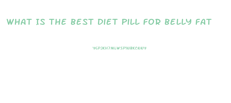 What Is The Best Diet Pill For Belly Fat