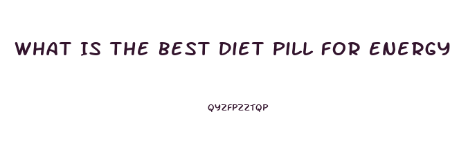 What Is The Best Diet Pill For Energy