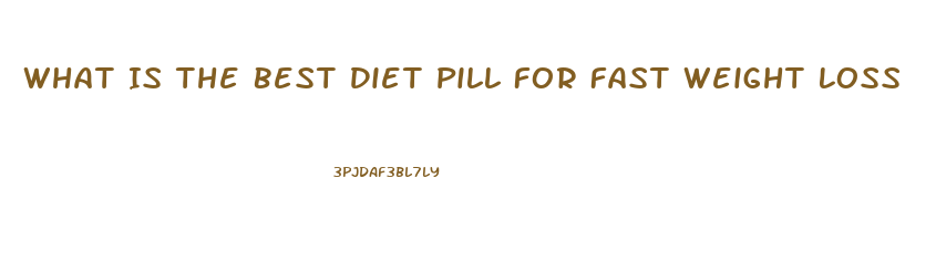 What Is The Best Diet Pill For Fast Weight Loss