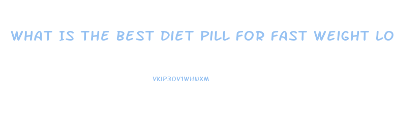 What Is The Best Diet Pill For Fast Weight Loss