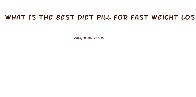 What Is The Best Diet Pill For Fast Weight Loss