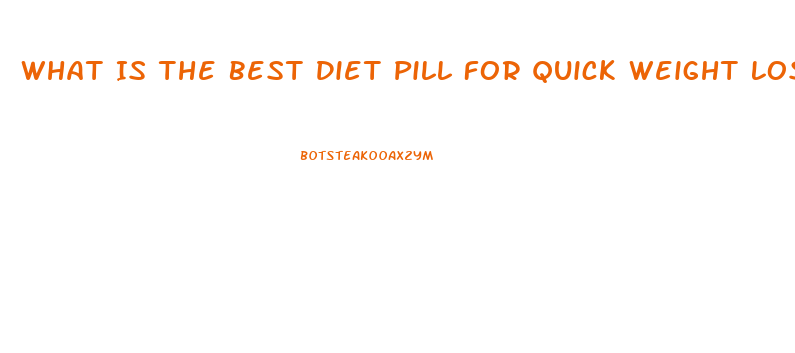 What Is The Best Diet Pill For Quick Weight Loss