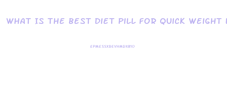 What Is The Best Diet Pill For Quick Weight Loss