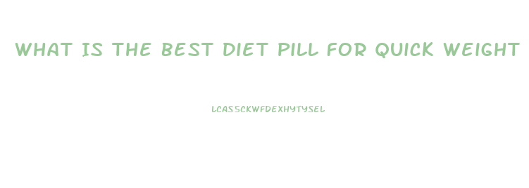 What Is The Best Diet Pill For Quick Weight Loss