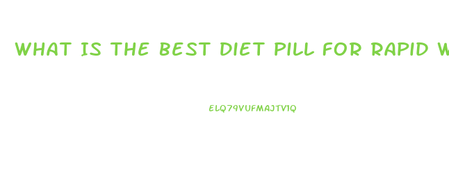 What Is The Best Diet Pill For Rapid Weight Loss