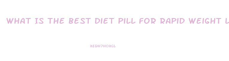 What Is The Best Diet Pill For Rapid Weight Loss