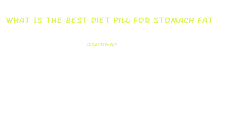 What Is The Best Diet Pill For Stomach Fat