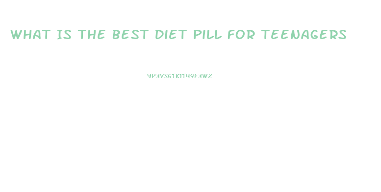 What Is The Best Diet Pill For Teenagers