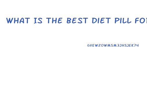 What Is The Best Diet Pill For The Quickest Weight Loss