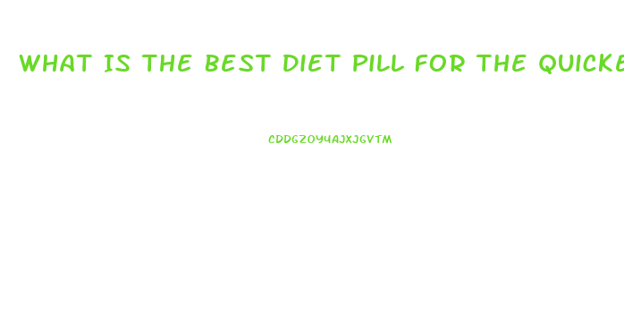 What Is The Best Diet Pill For The Quickest Weight Loss