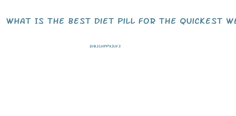 What Is The Best Diet Pill For The Quickest Weight Loss