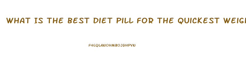 What Is The Best Diet Pill For The Quickest Weight Loss