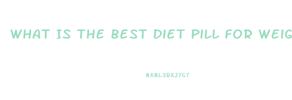 What Is The Best Diet Pill For Weight Loss