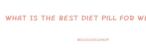 What Is The Best Diet Pill For Weight Loss