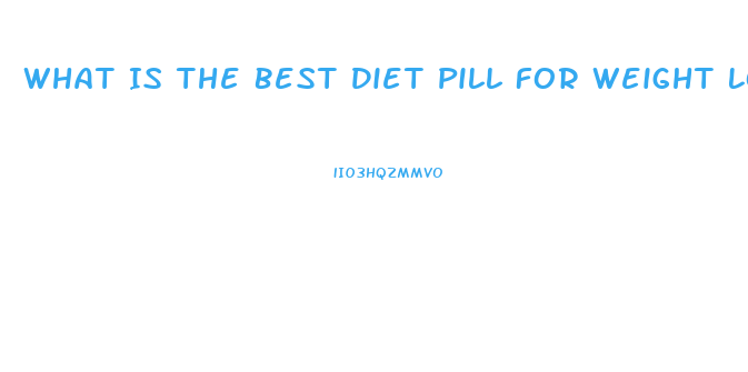 What Is The Best Diet Pill For Weight Loss Lafayette Indiaan 2023