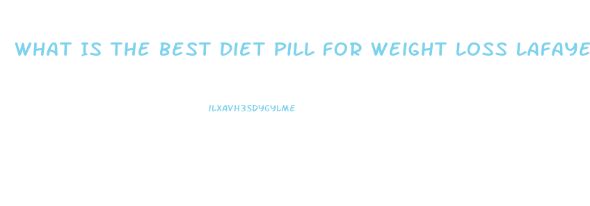 What Is The Best Diet Pill For Weight Loss Lafayette Indiaan 2023