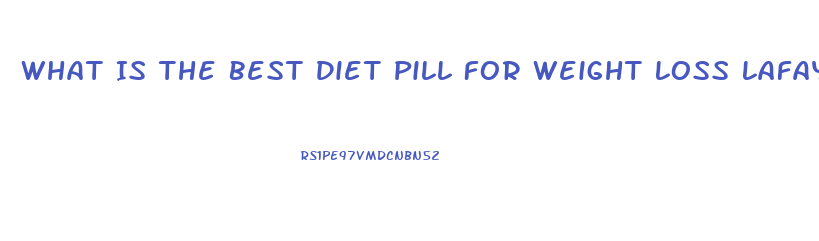 What Is The Best Diet Pill For Weight Loss Lafayette Indiaan 2023