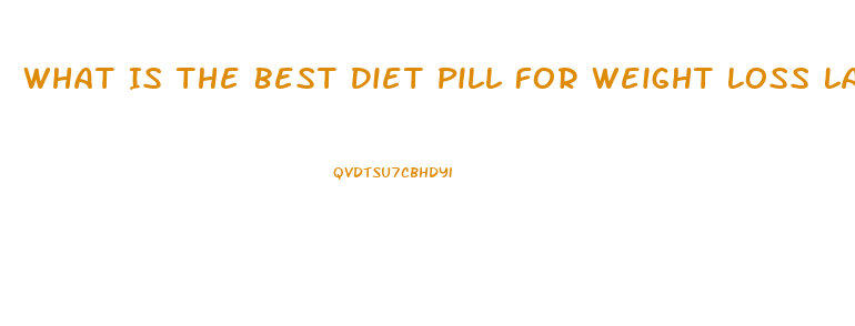 What Is The Best Diet Pill For Weight Loss Lafayette Indiana 2023