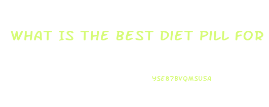 What Is The Best Diet Pill For Weight Loss