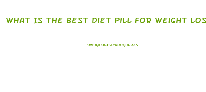 What Is The Best Diet Pill For Weight Loss