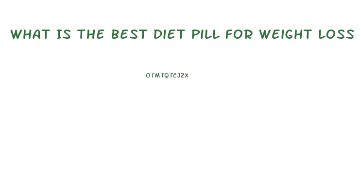 What Is The Best Diet Pill For Weight Loss