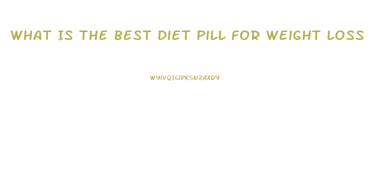 What Is The Best Diet Pill For Weight Loss