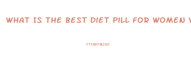 What Is The Best Diet Pill For Women Without Exercise