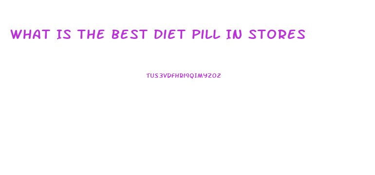 What Is The Best Diet Pill In Stores