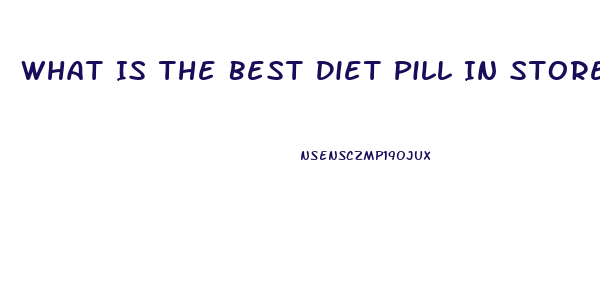 What Is The Best Diet Pill In Stores