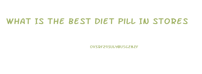 What Is The Best Diet Pill In Stores