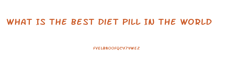 What Is The Best Diet Pill In The World