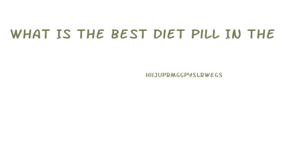 What Is The Best Diet Pill In The World