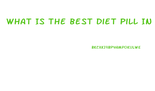 What Is The Best Diet Pill In The World