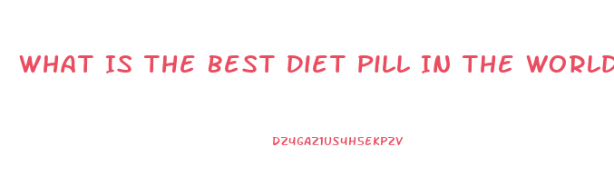 What Is The Best Diet Pill In The World