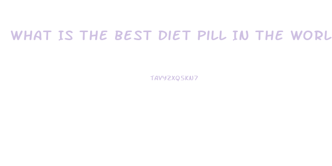 What Is The Best Diet Pill In The World