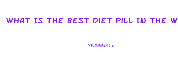 What Is The Best Diet Pill In The World