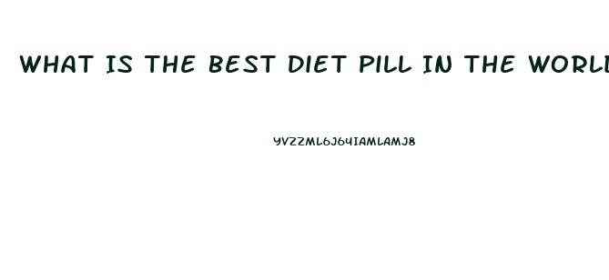 What Is The Best Diet Pill In The World