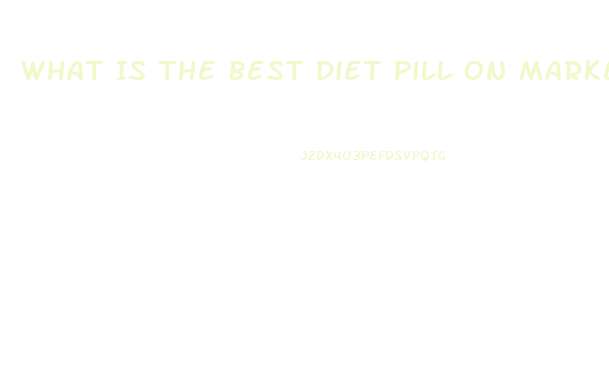 What Is The Best Diet Pill On Market