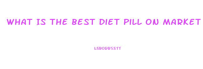 What Is The Best Diet Pill On Market