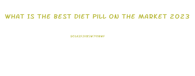 What Is The Best Diet Pill On The Market 2023
