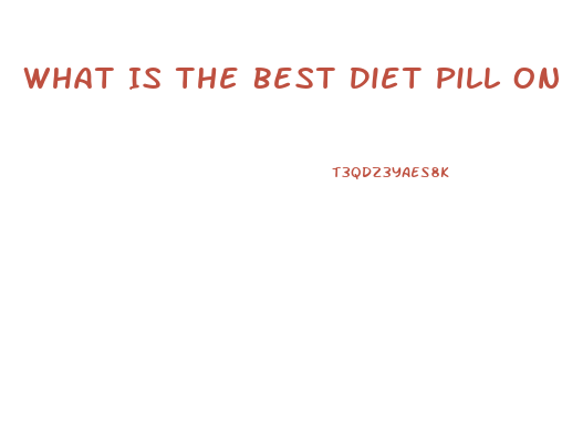 What Is The Best Diet Pill On The Market 2023