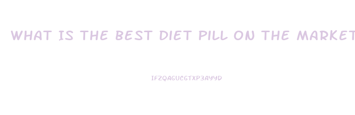 What Is The Best Diet Pill On The Market