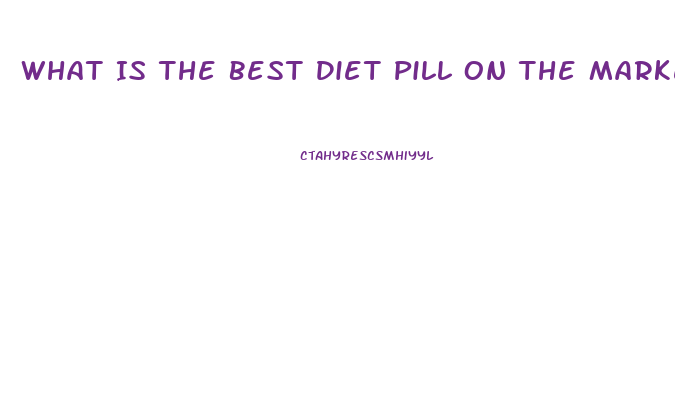 What Is The Best Diet Pill On The Market Right Now