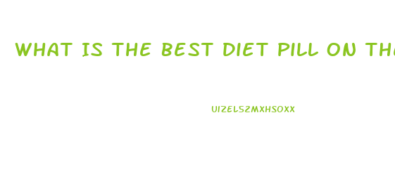 What Is The Best Diet Pill On The Market Right Now