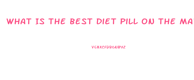 What Is The Best Diet Pill On The Market Right Now