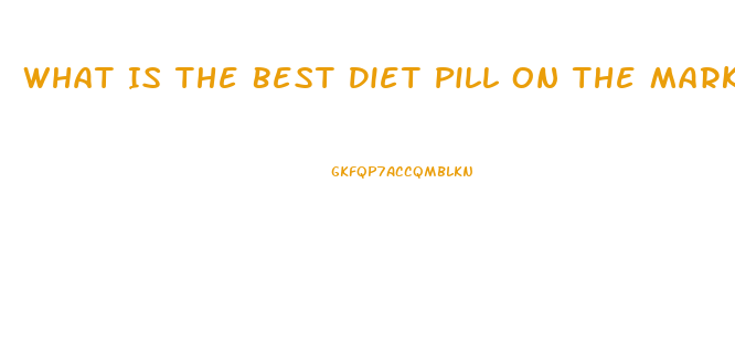 What Is The Best Diet Pill On The Market That Really Works