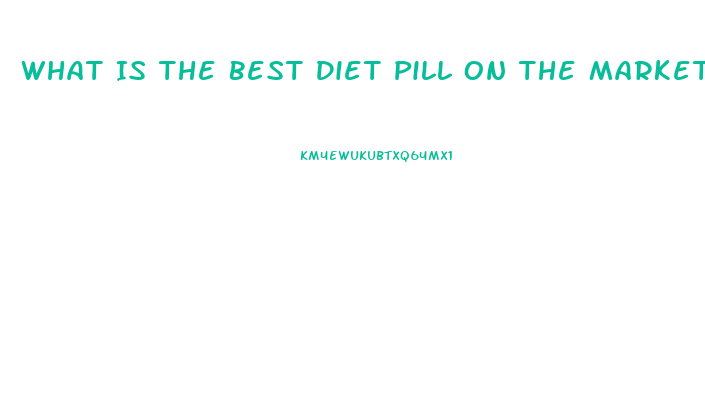 What Is The Best Diet Pill On The Market That Really Works